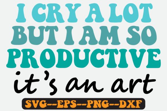 I Cry a Lot but I Am so Productive Svg
